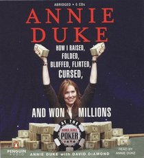 Annie Duke: How I Raised, Folded, Bluffed, Flirted, Cursed, and Won Millions at the World Series of Poker (Audio CD) (Abridged)