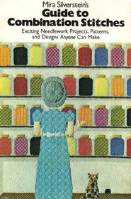 Mira Silverstein's Guide to combination stitches: Exciting needlework projects, patterns, and designs anyone can make