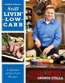 George Stella's Still Livin' Low Carb: A Lifetime of Low Carb Recipes