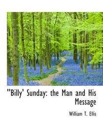 ''Billy' Sunday: the Man and His Message
