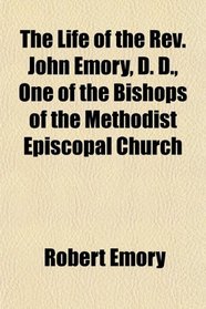 The Life of the Rev. John Emory, D. D., One of the Bishops of the Methodist Episcopal Church
