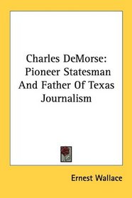 Charles DeMorse: Pioneer Statesman And Father Of Texas Journalism