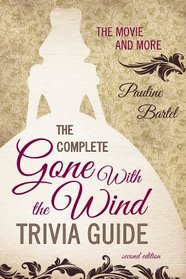 The Complete Gone With the Wind Trivia Guide: The Movie and More