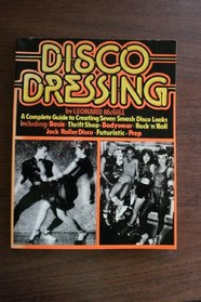 Disco Dressing: A Complete Guide for Men and Women on How to Create Seven Smash Disco Looks ...