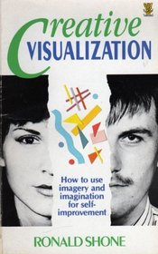 Creative Visualization: How to Use Imagery and Imagination for Self-Improvement