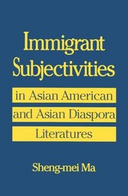 Immigrant Subjectivities: In Aasian American and Asian Diaspora Literatures