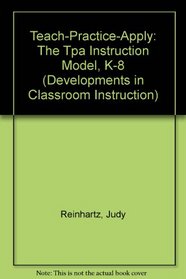 Teach-Practice-Apply: The Tpa Instruction Model, K-8 (Developments in Classroom Instruction)