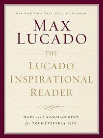 THE LUCADO INSPIRATIONAL READER: Hope and Encouragement for Your Everyday Life