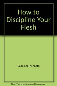 How to Discipline Your Flesh