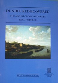 Dundee Rediscovered: The Archaeology of Dundee Rediscovered (Tayside & Fife Archaeological Committee Monographs)
