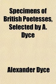 Specimens of British Poetesses, Selected by A. Dyce