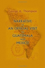 Narrative of an Official Visit to Guatemala from Mexico