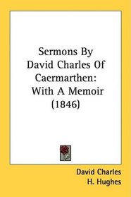 Sermons By David Charles Of Caermarthen: With A Memoir (1846)
