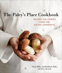 Paley's Place Cookbook: Recipes and Stories from the Pacific Northwest