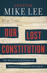 Our Lost Constitution: The Willful Subversion of America's Founding Document