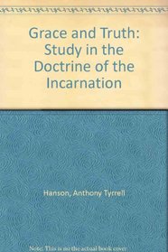 Grace and truth: A study in the doctrine of the Incarnation
