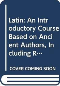 Latin: An Introductory Course Based on Ancient Authors, Including Readings