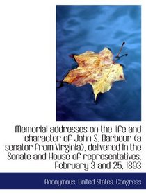 Memorial addresses on the life and character of John S. Barbour (a senator from Virginia), delivered