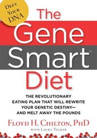 The Gene Smart Diet: The Revolutionary Eating Plan That Will Rewrite Your Genetic Destiny--And Melt Away the Pounds