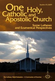 One Holy, Catholic, and Apostolic Church: Some Lutheran and Ecumenical Perspectives (Lwf Studies 2009)