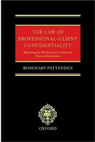 The Law of Professional-Client Confidentiality: Regulating the Disclosure of Confidential Personal Information