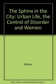 The Sphinx in the City: Urban Life, the Control of Disorder, and Women