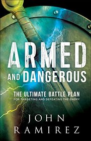 Armed and Dangerous: The Ultimate Battle Plan for Targeting and Defeating the Enemy
