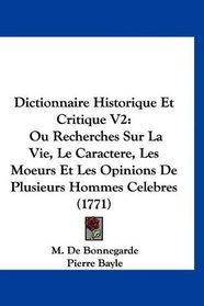 Dictionnaire Historique Et Critique V2: Ou Recherches Sur La Vie, Le Caractere, Les Moeurs Et Les Opinions De Plusieurs Hommes Celebres (1771) (French Edition)