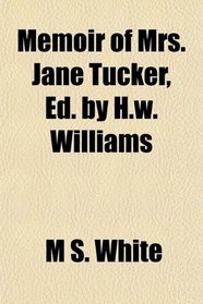 Memoir of Mrs. Jane Tucker, Ed. by H.w. Williams