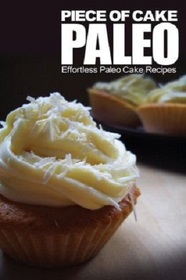 Piece of Cake Paleo - Effortless Paleo Cake Recipes