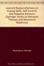 Learned Resourcefulness on Coping Skills, Self-control, And Adaptive Behavior (Springer Series on Behavior Therapy and Behavioral Medicine)