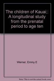 The children of Kauai;: A longitudinal study from the prenatal period to age ten