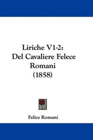 Liriche V1-2: Del Cavaliere Felece Romani (1858)