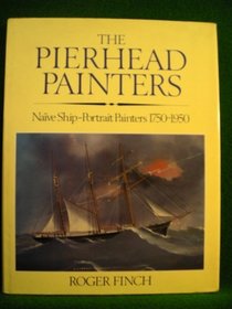 The Pierhead Painters: Naive Ship-portrait Painters, 1750-1950