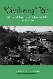 Civilizing Rio: Reform and Resistance in a Brazilian City, 1889-1930