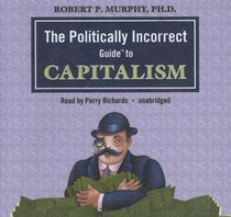 The Politically Incorrect Guide to Capitalism (Politically Incorrect Guides)