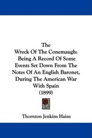 The Wreck Of The Conemaugh: Being A Record Of Some Events Set Down From The Notes Of An English Baronet, During The American War With Spain (1899)
