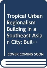 Tropical Urban Regionalism Building in a Southeast Asian City: Building in a South-East Asian City