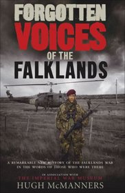 Forgotten Voices of the Falklands: The Real Story of the Falklands War in the Words of Those Who Were There