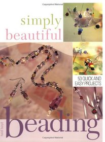 Simply Beautiful Beading: 40 Quick and Easy Projects
