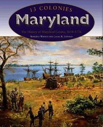 Maryland: The History of Maryland Colony, 1634-1776 (13 Colonies)