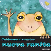 Cuidemos a nuestra nueva ranita: Let's Take Care of Our New Frog (Spanish) (Cuidar Y Proteger/ Let's Take Care of) (Spanish Edition)