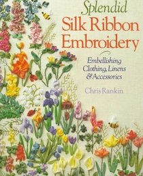 Splendid Silk Ribbon Embroidery: Embellishing Clothing, Linens  Accessories