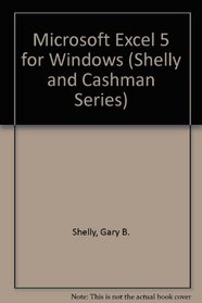 Microsoft Excel 5 for Windows (Shelly, Gary B. Shelly Cashman Series.)