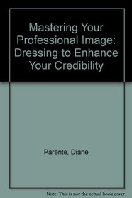 Mastering Your Professional Image: Dressing to Enhance Your Credibility