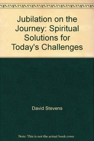Jubilation on the Journey: Spiritual Solutions for Today's Challenges