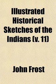 Illustrated Historical Sketches of the Indians (v. 11)