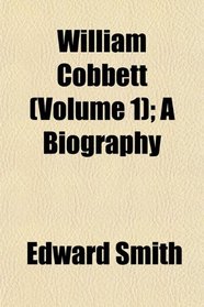 William Cobbett (Volume 1); A Biography