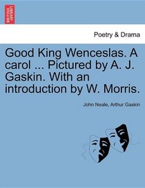 Good King Wenceslas. A carol ... Pictured by A. J. Gaskin. With an introduction by W. Morris.