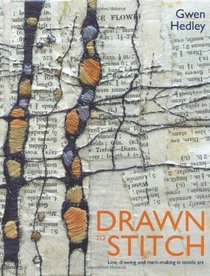 Drawn to Stitch: Line, Drawing and Mark-Making in Textile Art. by Gwen Hedley
